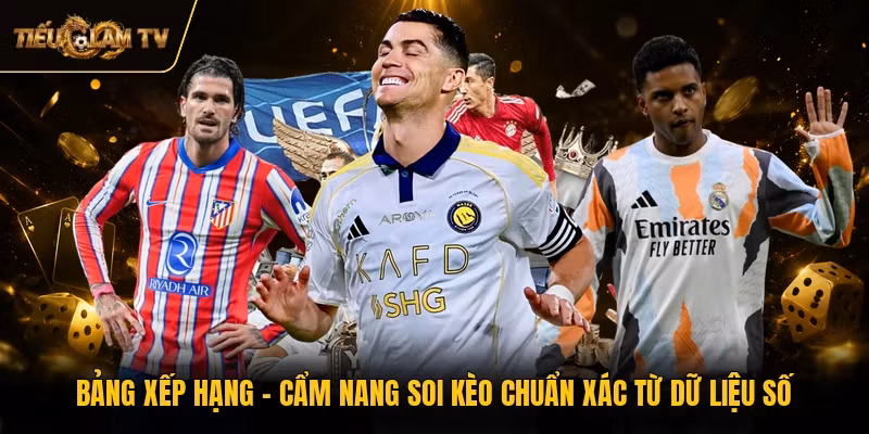 Bảng Xếp Hạng - Cẩm Nang Soi Kèo Chuẩn Xác Từ Dữ Liệu Số